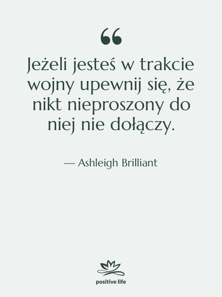 Cytat: Ashleigh Brilliant - Jeżeli jesteś w trakcie wojny…