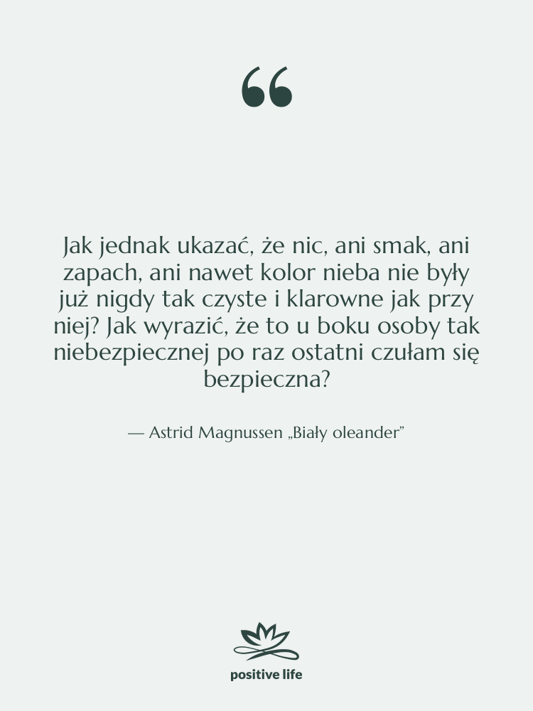 Cytat: Astrid Magnussen „Biały oleander” - Jak jednak ukazać, że nic,…
