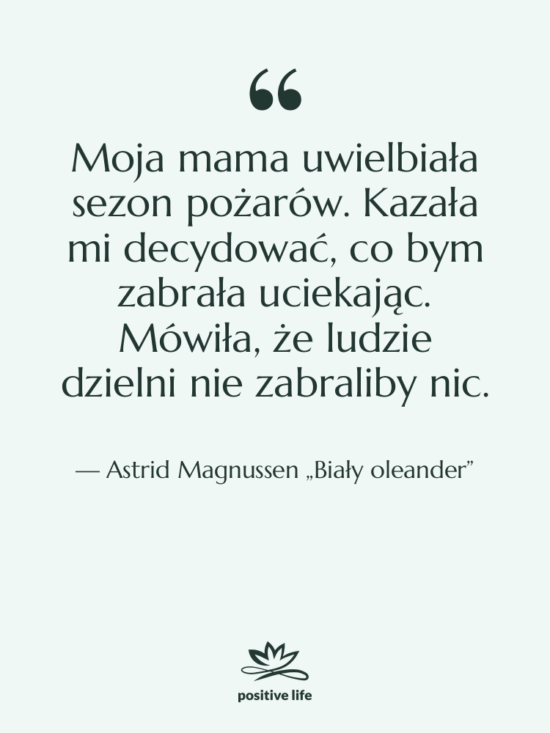 Cytat: Astrid Magnussen „Biały oleander” - Moja mama uwielbiała sezon pożarów.…