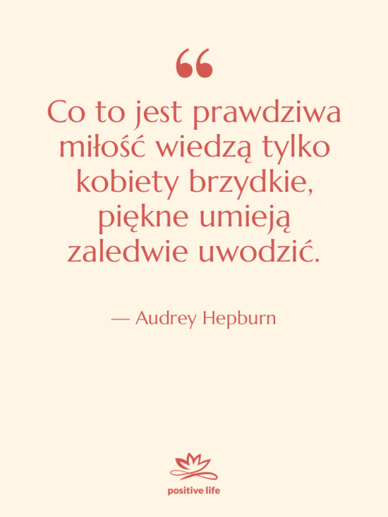 Cytat: Audrey Hepburn - Co to jest prawdziwa miłość…