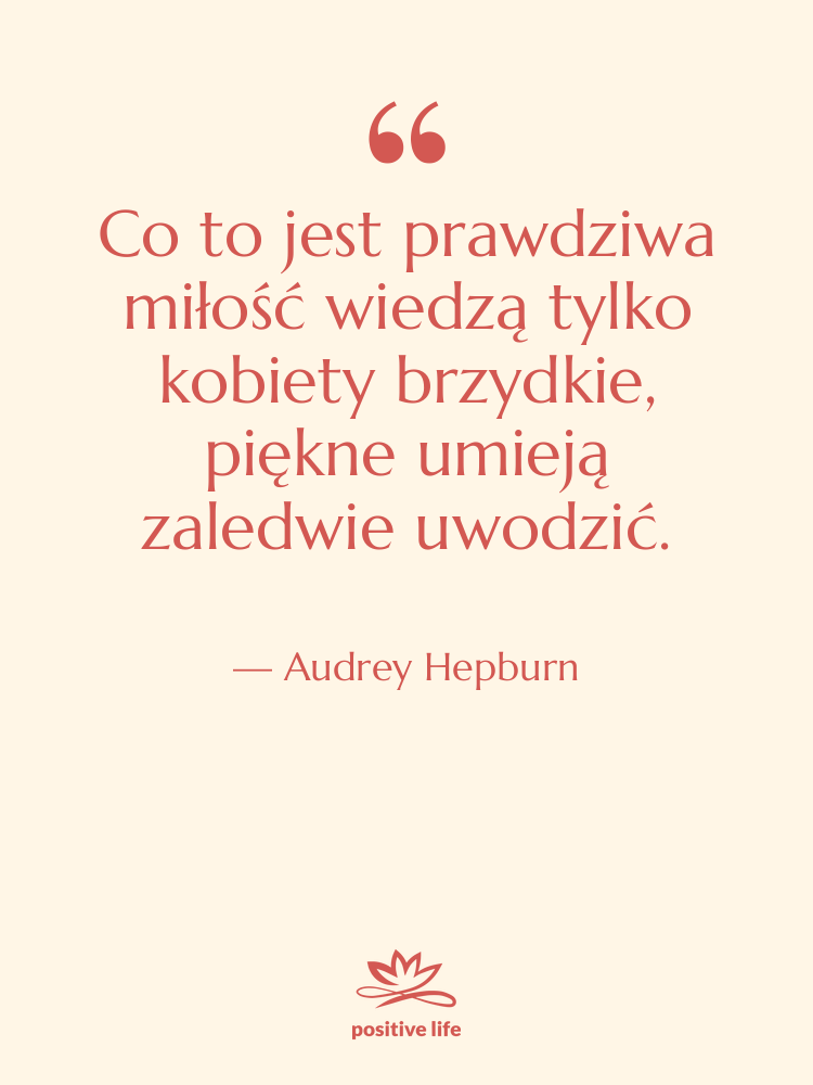 Cytat: Audrey Hepburn - Co to jest prawdziwa miłość…