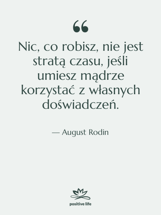 Cytat: August Rodin - Nic, co robisz, nie jest…