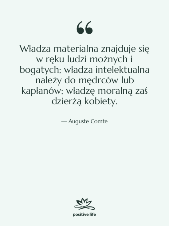 Cytat: Auguste Comte - Władza materialna znajduje się w…
