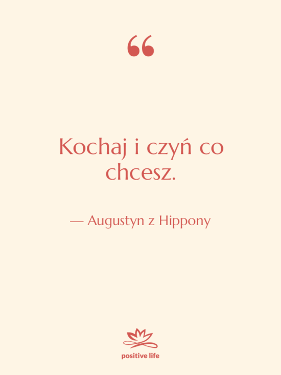 Cytat: Augustyn z Hippony - Kochaj i czyń co chcesz.