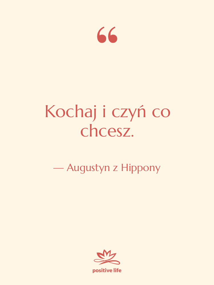 Cytat: Augustyn z Hippony - Kochaj i czyń co chcesz.