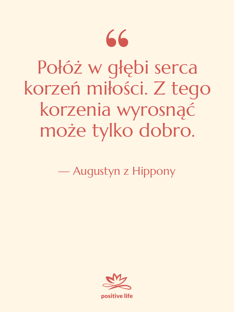 Cytat: Augustyn z Hippony - Połóż w głębi serca korzeń…