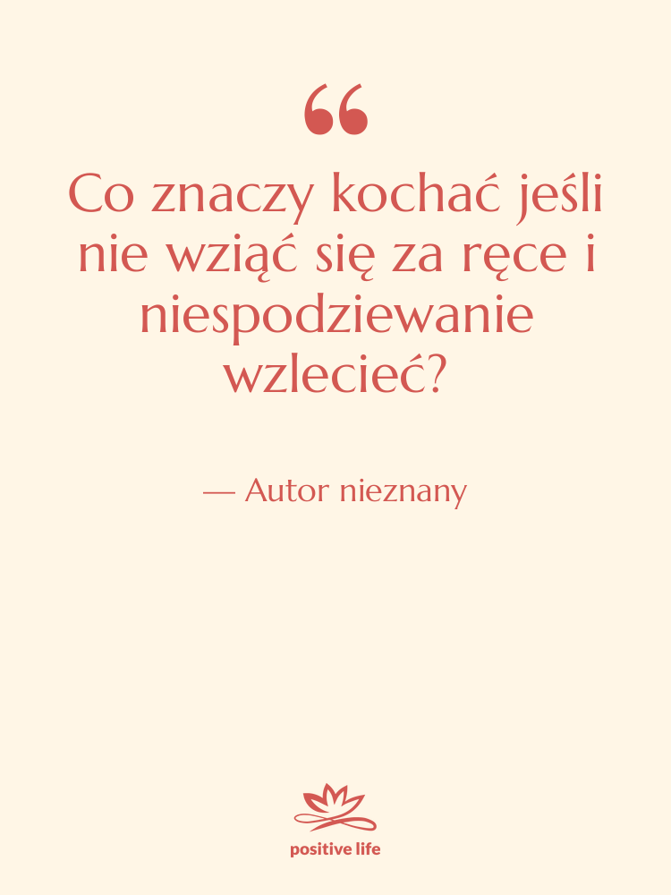 Cytat: Autor nieznany - Co znaczy kochać jeśli nie…
