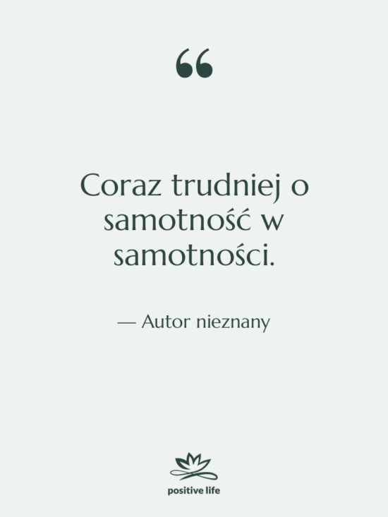 Cytat: Autor nieznany - Coraz trudniej o samotność w…