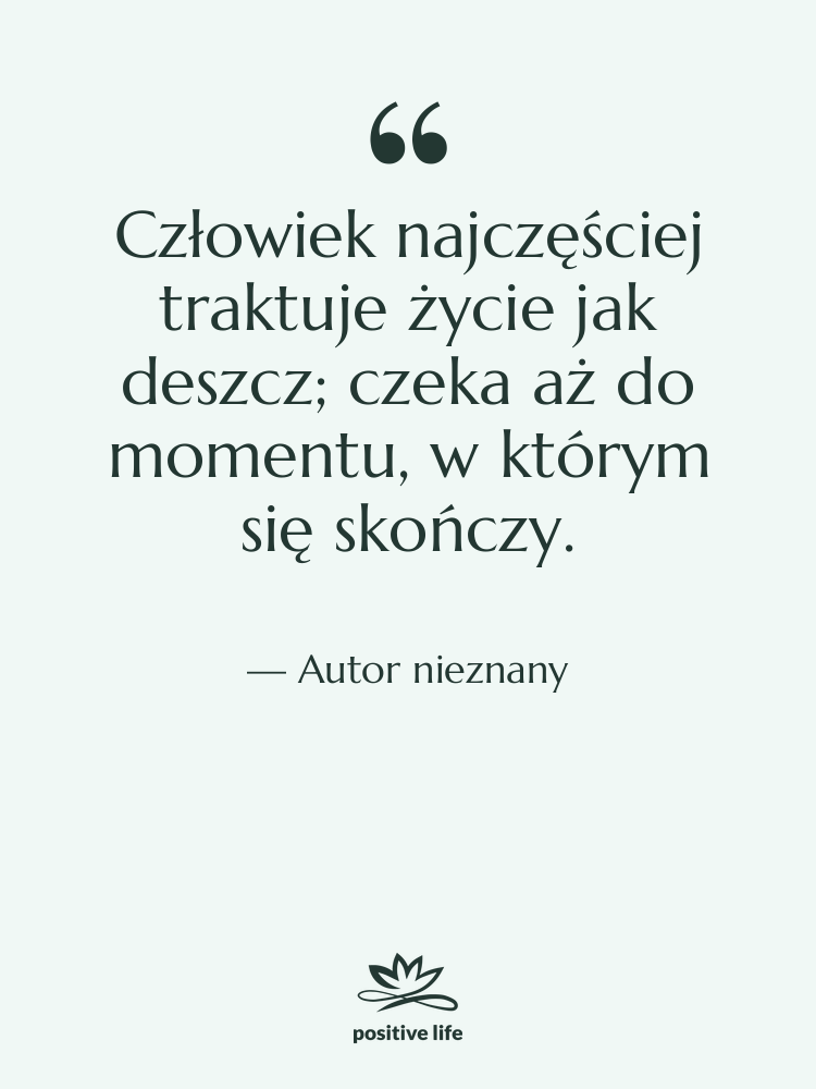 Cytat: Autor nieznany - Człowiek najczęściej traktuje życie jak…