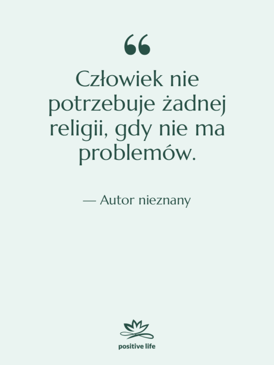 Cytat: Autor nieznany - Człowiek nie potrzebuje żadnej religii,…
