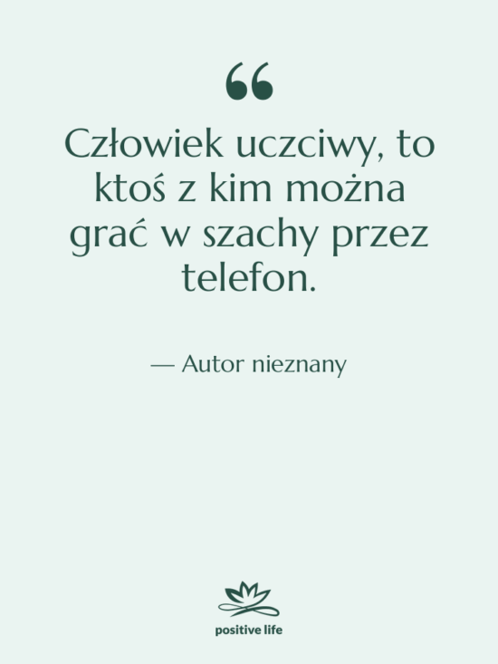 Cytat: Autor nieznany - Człowiek uczciwy, to ktoś z…