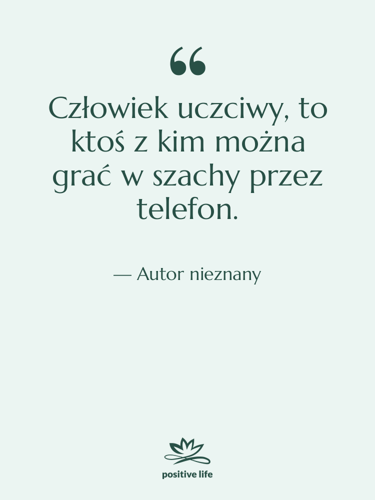 Cytat: Autor nieznany - Człowiek uczciwy, to ktoś z…