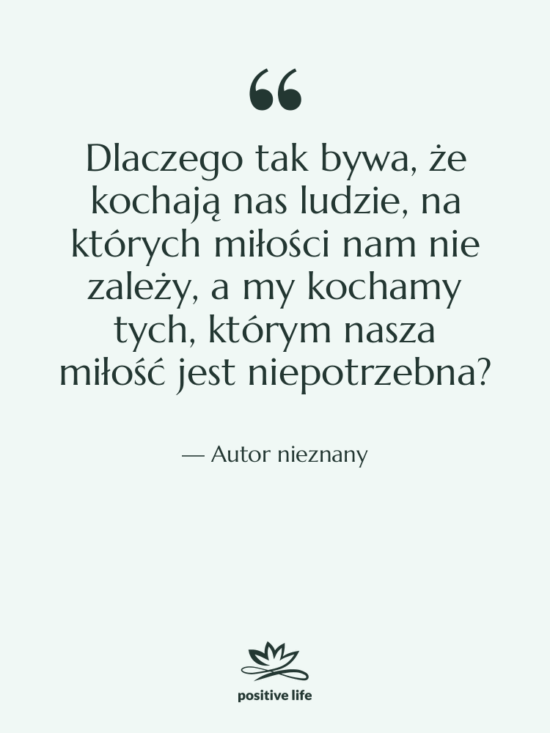 Cytat: Autor nieznany - Dlaczego tak bywa, że kochają…