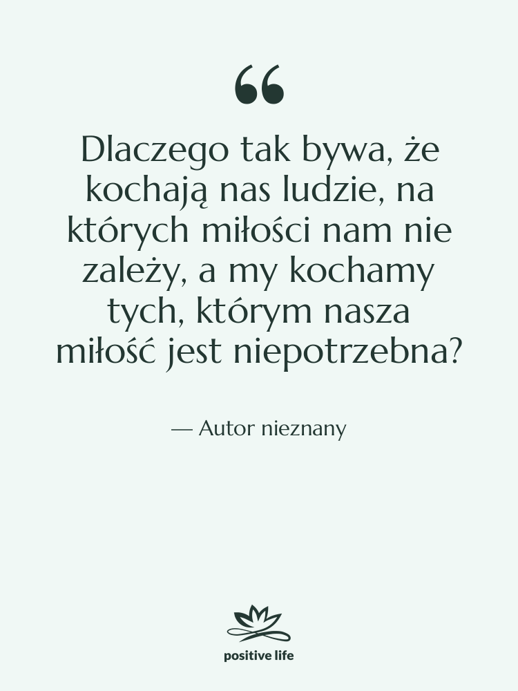 Cytat: Autor nieznany - Dlaczego tak bywa, że kochają…