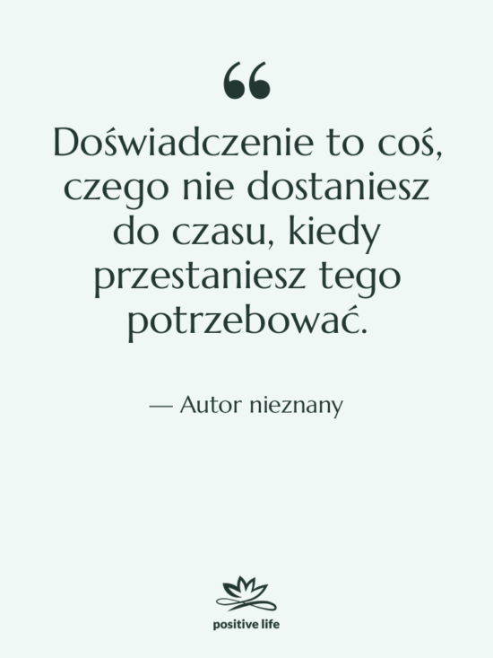 Cytat: Autor nieznany - Doświadczenie to coś, czego nie…