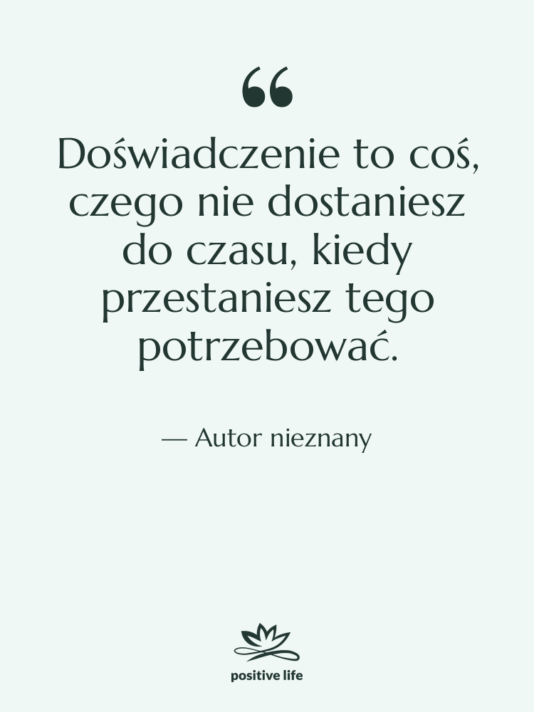 Cytat: Autor nieznany - Doświadczenie to coś, czego nie…