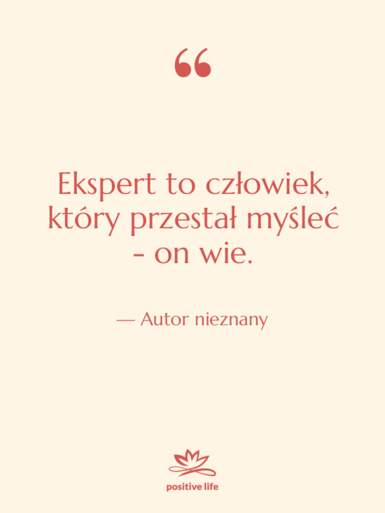 Cytat: Autor nieznany - Ekspert to człowiek, który przestał…