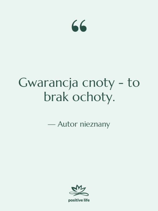 Cytat: Autor nieznany - Gwarancja cnoty - to brak…