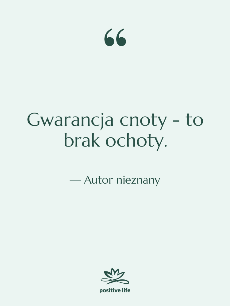Cytat: Autor nieznany - Gwarancja cnoty - to brak…