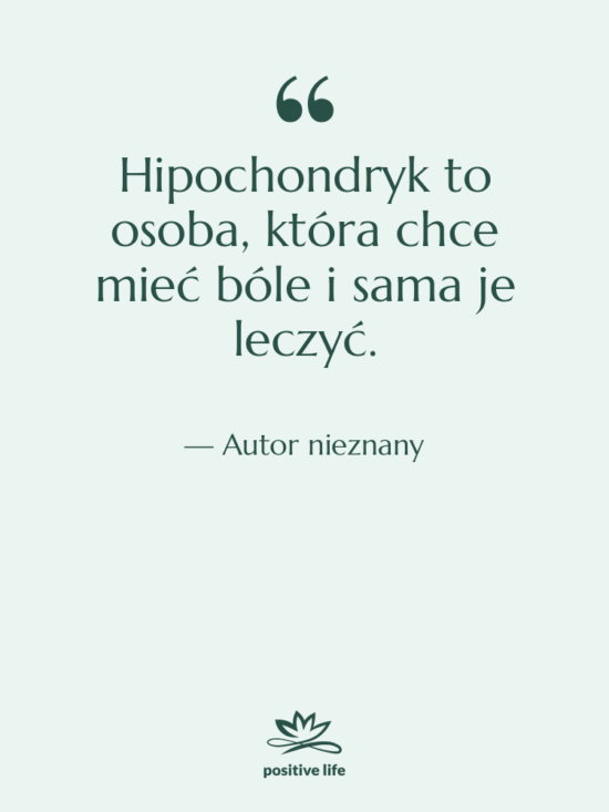 Cytat: Autor nieznany - Hipochondryk to osoba, która chce…