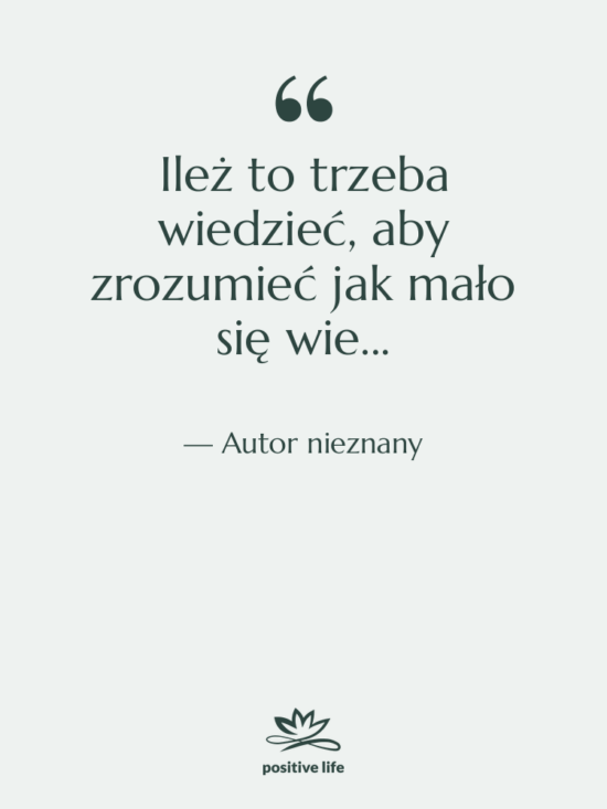 Cytat: Autor nieznany - Ileż to trzeba wiedzieć, aby…