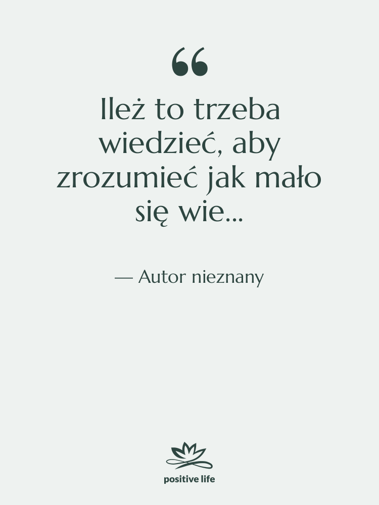 Cytat: Autor nieznany - Ileż to trzeba wiedzieć, aby…