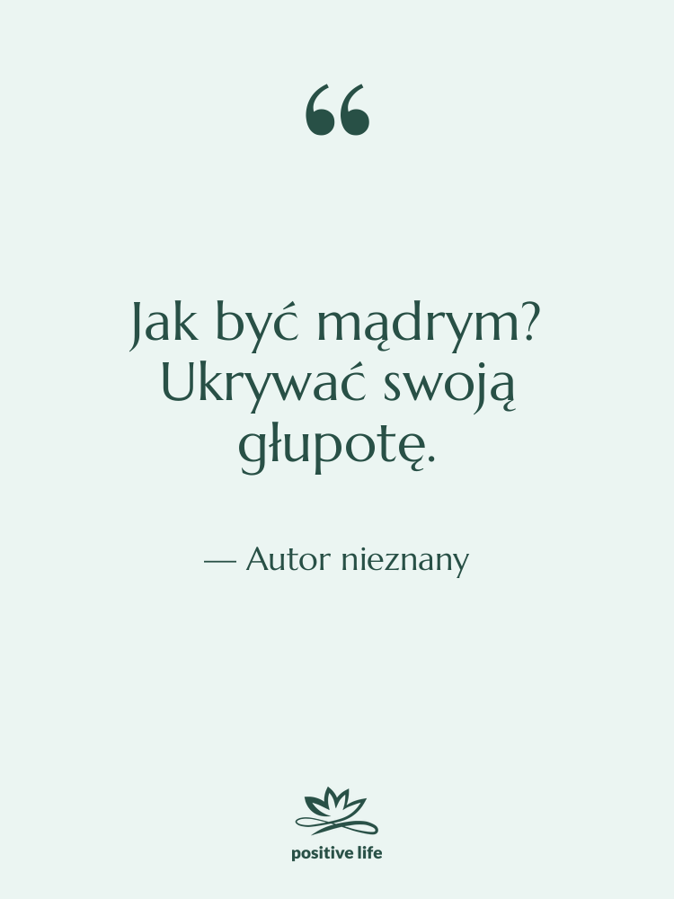 Cytat: Autor nieznany - Jak być mądrym? Ukrywać swoją…