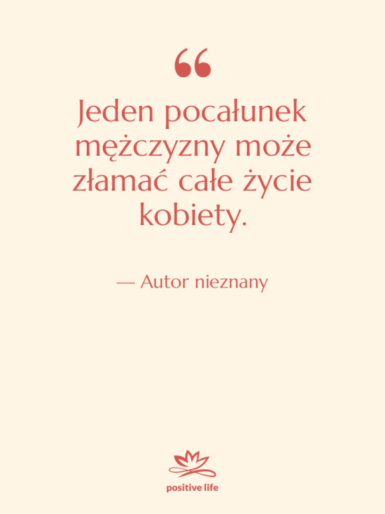 Cytat: Autor nieznany - Jeden pocałunek mężczyzny może złamać…