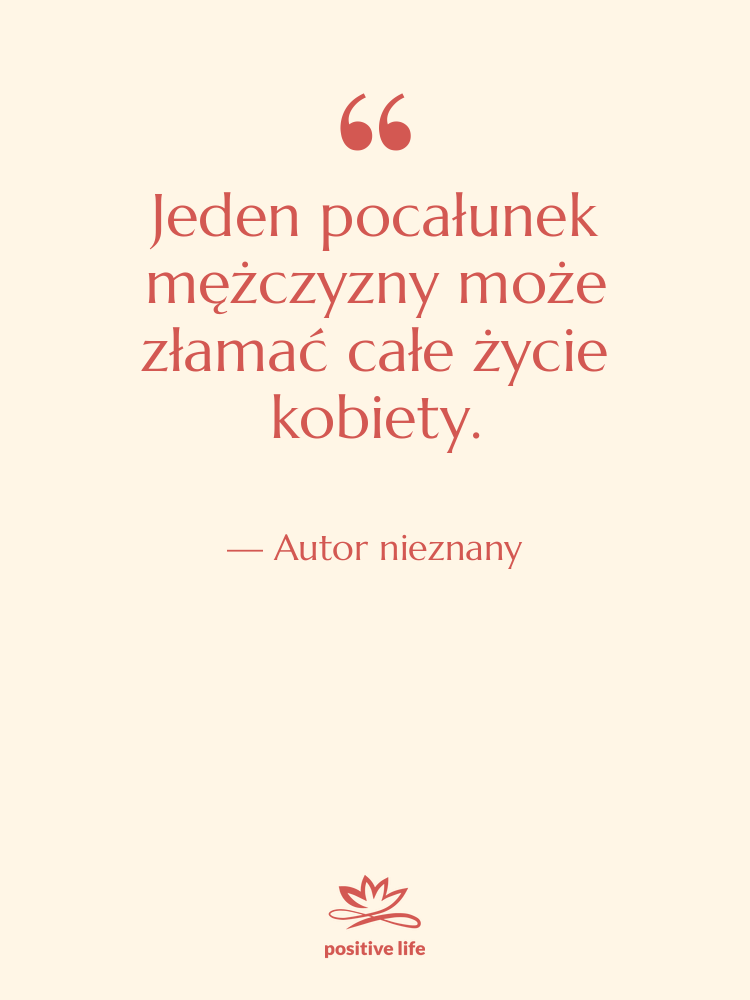 Cytat: Autor nieznany - Jeden pocałunek mężczyzny może złamać…