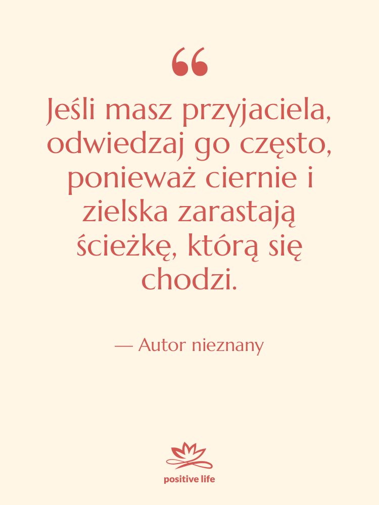 Cytat: Autor nieznany - Jeśli masz przyjaciela, odwiedzaj go…