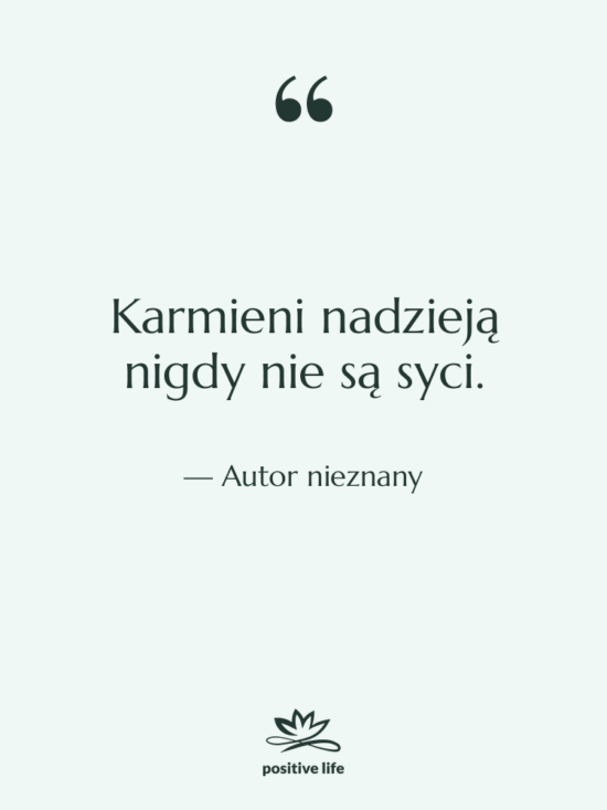 Cytat: Autor nieznany - Karmieni nadzieją nigdy nie są…