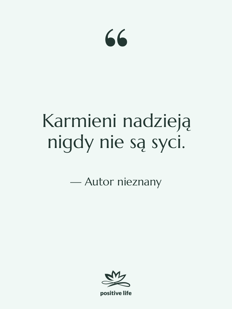 Cytat: Autor nieznany - Karmieni nadzieją nigdy nie są…