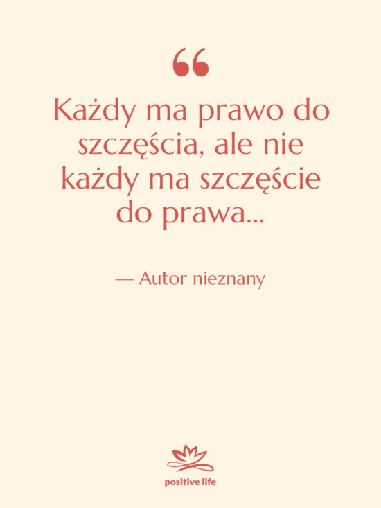 Cytat: Autor nieznany - Każdy ma prawo do szczęścia,…