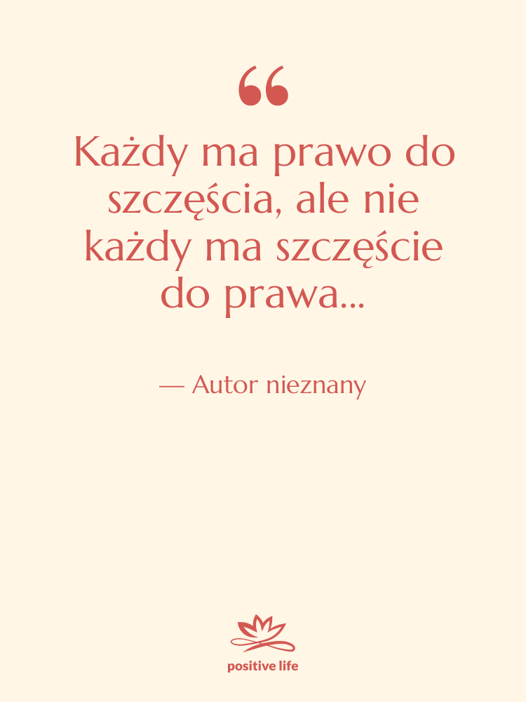 Cytat: Autor nieznany - Każdy ma prawo do szczęścia,…