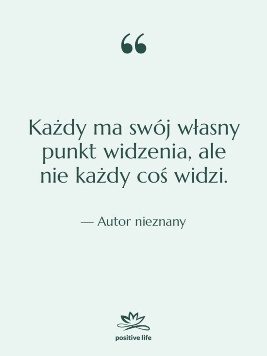 Cytat: Autor nieznany - Każdy ma swój własny punkt…