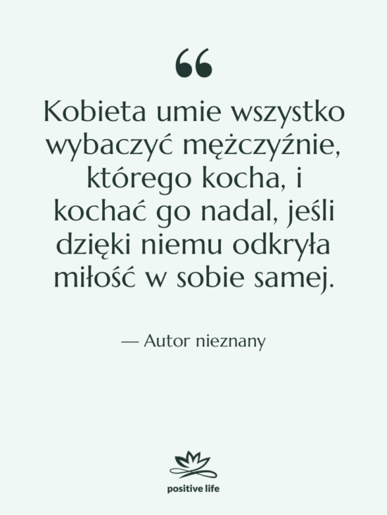Cytat: Autor nieznany - Kobieta umie wszystko wybaczyć mężczyźnie,…