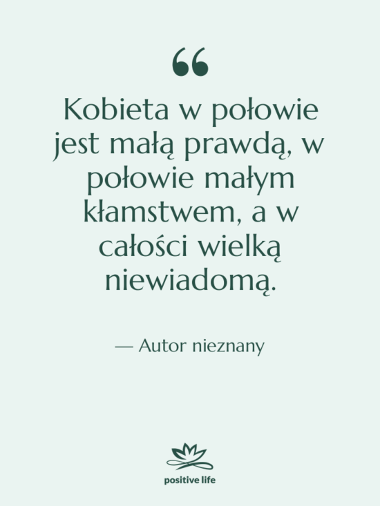 Cytat: Autor nieznany - Kobieta w połowie jest małą…