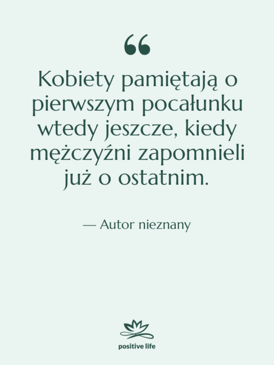 Cytat: Autor nieznany - Kobiety pamiętają o pierwszym pocałunku…
