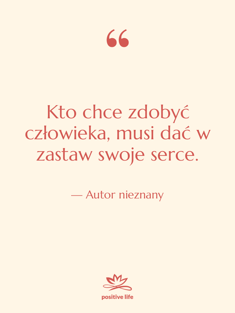 Cytat: Autor nieznany - Kto chce zdobyć człowieka, musi…