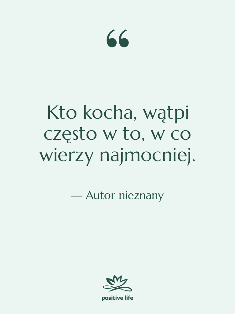 Cytat: Autor nieznany - Kto kocha, wątpi często w…