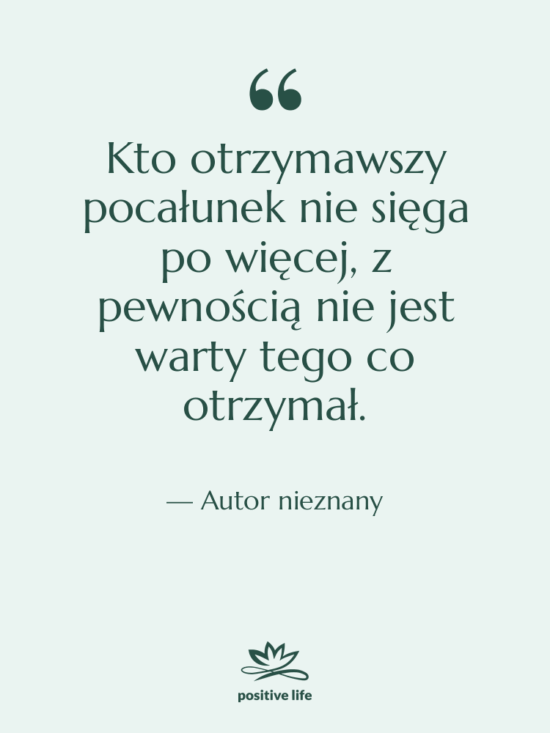 Cytat: Autor nieznany - Kto otrzymawszy pocałunek nie sięga…