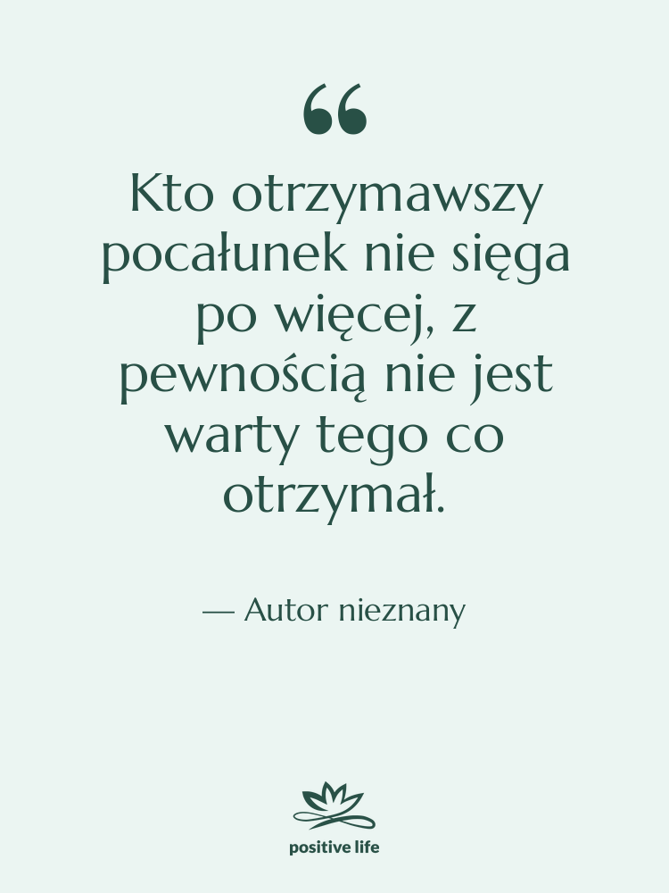 Cytat: Autor nieznany - Kto otrzymawszy pocałunek nie sięga…