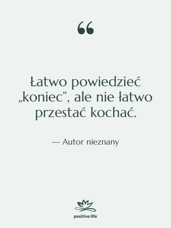 Cytat: Autor nieznany - Łatwo powiedzieć „koniec”, ale nie…