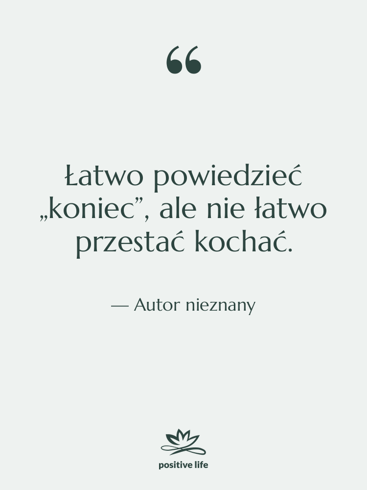 Cytat: Autor nieznany - Łatwo powiedzieć „koniec”, ale nie…
