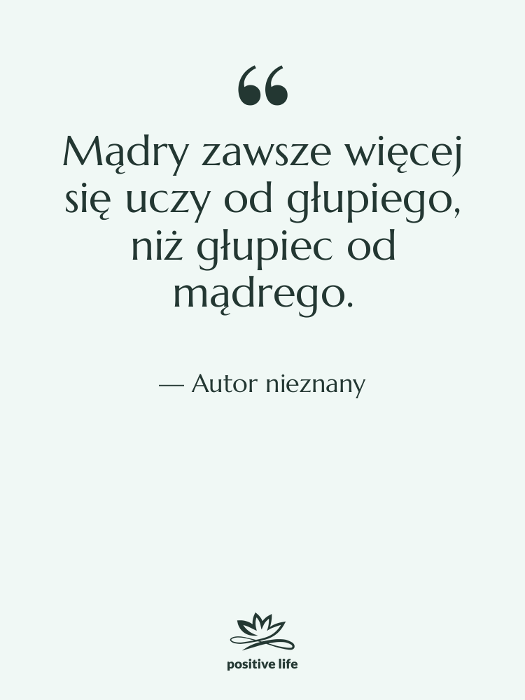 Cytat: Autor nieznany - Mądry zawsze więcej się uczy…