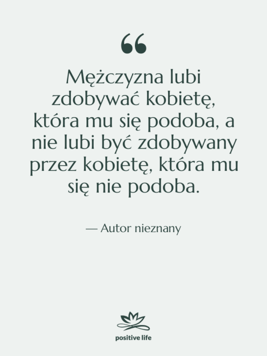 Cytat: Autor nieznany - Mężczyzna lubi zdobywać kobietę, która…