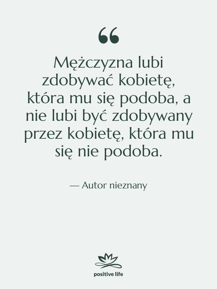Cytat: Autor nieznany - Mężczyzna lubi zdobywać kobietę, która…
