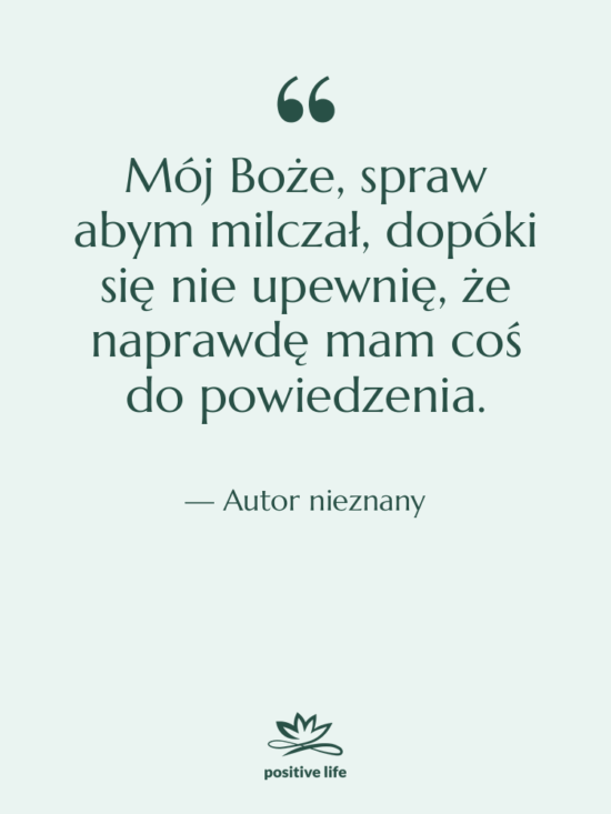 Cytat: Autor nieznany - Mój Boże, spraw abym milczał,…