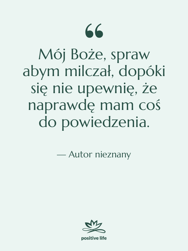 Cytat: Autor nieznany - Mój Boże, spraw abym milczał,…