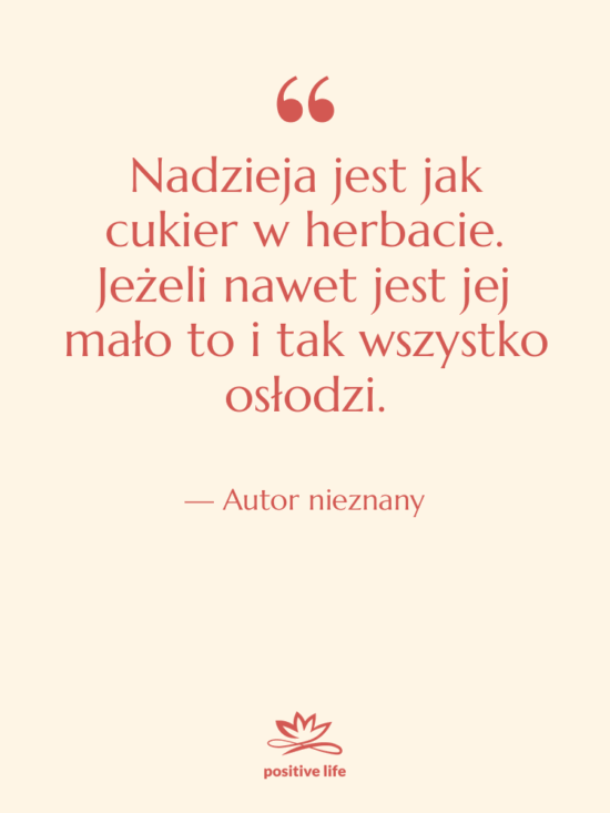 Cytat: Autor nieznany - Nadzieja jest jak cukier w…